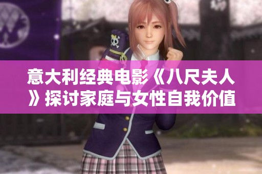 意大利經(jīng)典電影《八尺夫人》探討家庭與女性自我價(jià)值的深刻寓意