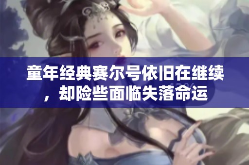 童年經(jīng)典賽爾號(hào)依舊在繼續(xù)，卻險(xiǎn)些面臨失落命運(yùn)