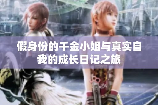 假身份的千金小姐與真實(shí)自我的成長(zhǎng)日記之旅