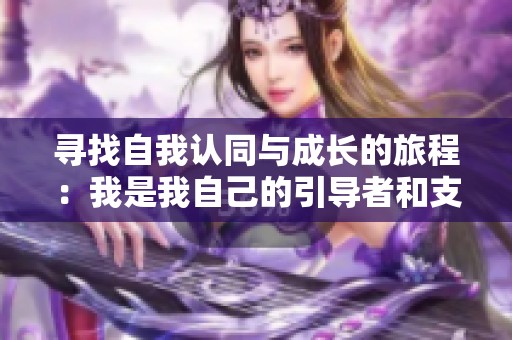 尋找自我認(rèn)同與成長的旅程：我是我自己的引導(dǎo)者和支持者