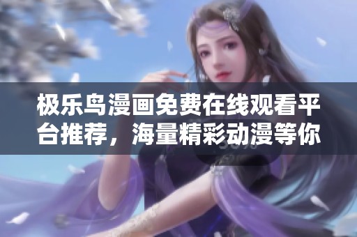 極樂鳥漫畫免費在線觀看平臺推薦，海量精彩動漫等你來探索
