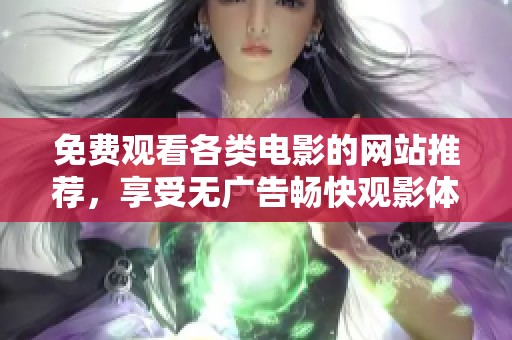 免費觀看各類電影的網(wǎng)站推薦，享受無廣告暢快觀影體驗