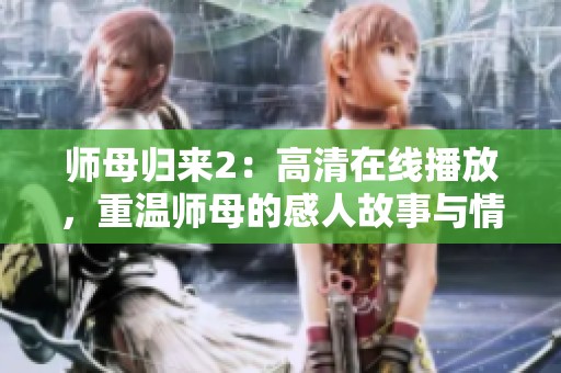 師母歸來2：高清在線播放，重溫師母的感人故事與情感糾葛