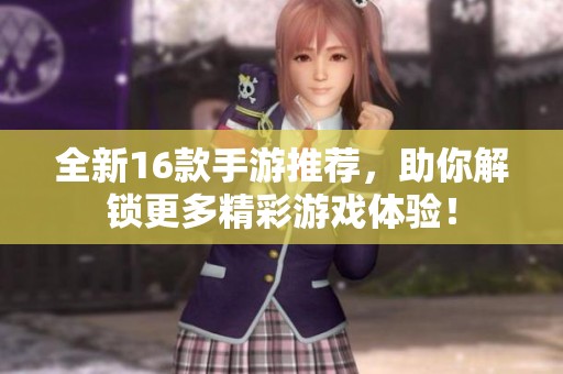 全新16款手游推薦，助你解鎖更多精彩游戲體驗！