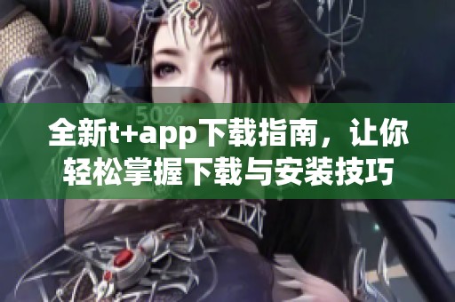 全新t+app下載指南，讓你輕松掌握下載與安裝技巧