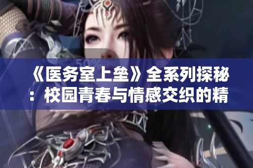 《醫(yī)務(wù)室上壘》全系列探秘：校園青春與情感交織的精彩故事