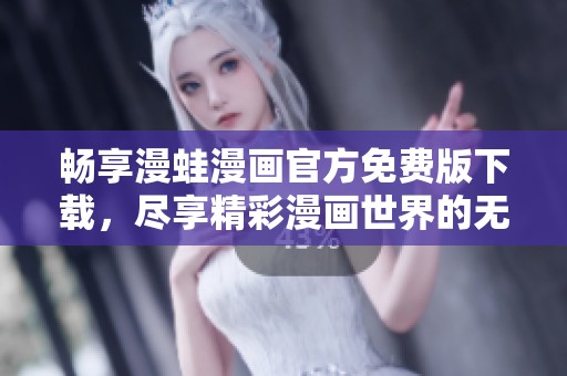 暢享漫蛙漫畫官方免費版下載，盡享精彩漫畫世界的無限樂趣