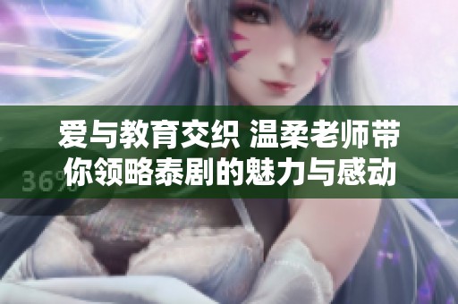 愛與教育交織 溫柔老師帶你領(lǐng)略泰劇的魅力與感動