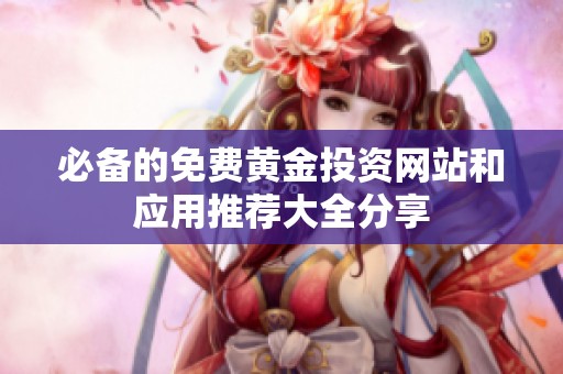 必備的免費黃金投資網(wǎng)站和應(yīng)用推薦大全分享
