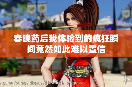 春晚藥后我體驗到的瘋狂瞬間竟然如此難以置信