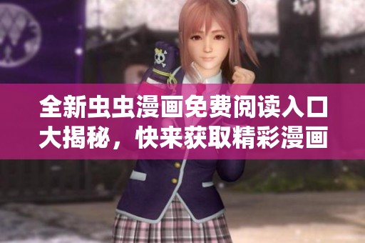 全新蟲蟲漫畫免費閱讀入口大揭秘，快來獲取精彩漫畫資源！
