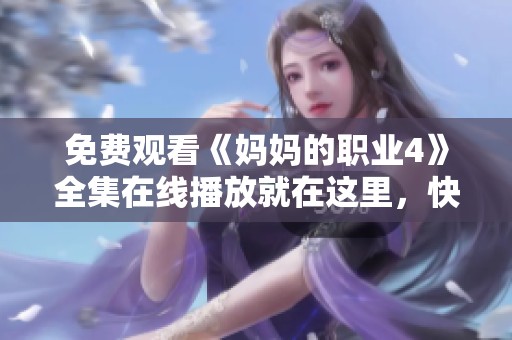 免費(fèi)觀看《媽媽的職業(yè)4》全集在線播放就在這里，快來觀看吧！