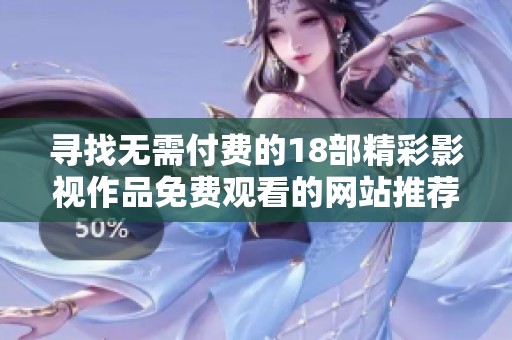 尋找無需付費(fèi)的18部精彩影視作品免費(fèi)觀看的網(wǎng)站推薦