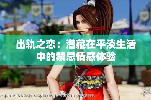 出軌之戀：潛藏在平淡生活中的禁忌情感體驗(yàn)
