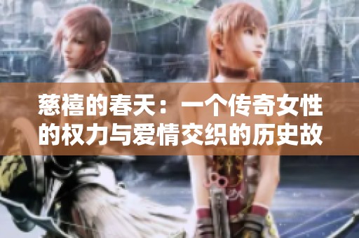 慈禧的春天：一個傳奇女性的權(quán)力與愛情交織的歷史故事