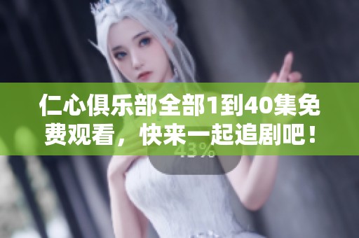 仁心俱樂部全部1到40集免費(fèi)觀看，快來一起追劇吧！
