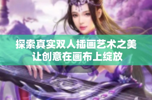探索真實(shí)雙人插畫藝術(shù)之美 讓創(chuàng)意在畫布上綻放