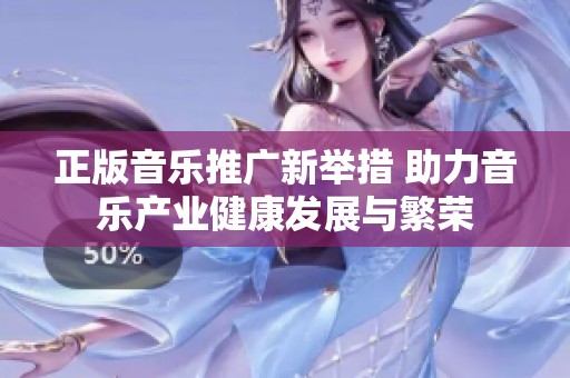 正版音樂(lè)推廣新舉措 助力音樂(lè)產(chǎn)業(yè)健康發(fā)展與繁榮