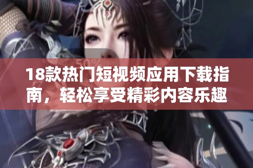18款熱門短視頻應用下載指南，輕松享受精彩內容樂趣