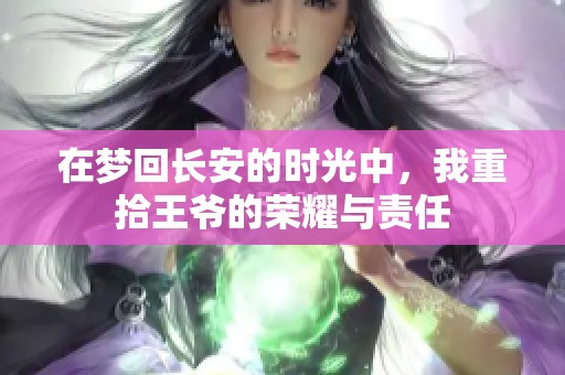 在夢回長安的時光中，我重拾王爺?shù)臉s耀與責(zé)任