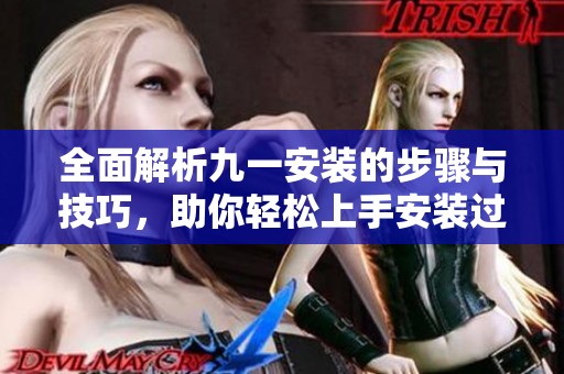 全面解析九一安裝的步驟與技巧，助你輕松上手安裝過程