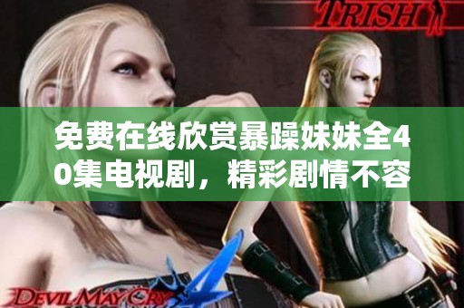 免費在線欣賞暴躁妹妹全40集電視劇，精彩劇情不容錯過