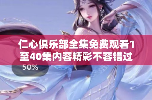 仁心俱樂部全集免費觀看1至40集內(nèi)容精彩不容錯過