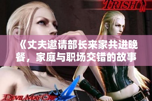 《丈夫邀請部長來家共進晚餐，家庭與職場交錯的故事》