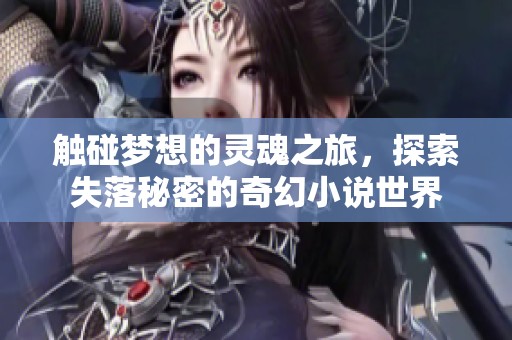 觸碰夢(mèng)想的靈魂之旅，探索失落秘密的奇幻小說(shuō)世界