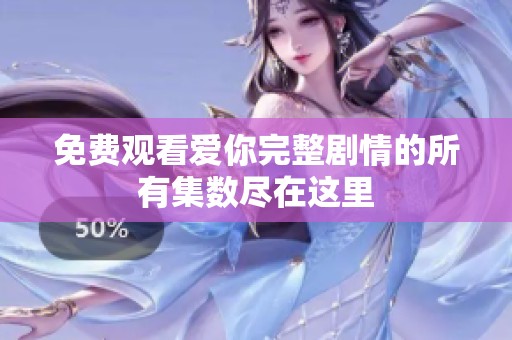 免費(fèi)觀看愛你完整劇情的所有集數(shù)盡在這里