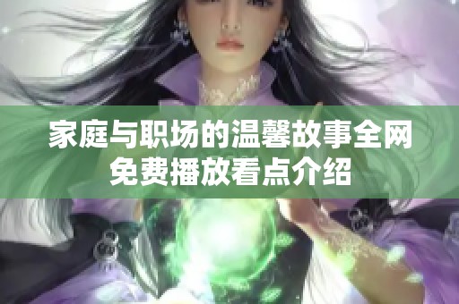 家庭與職場的溫馨故事全網免費播放看點介紹