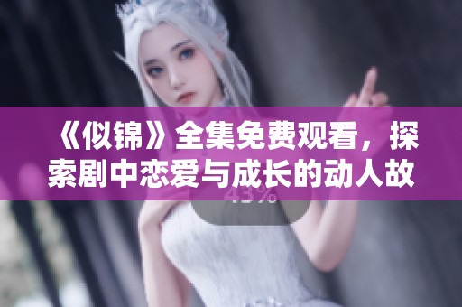 《似錦》全集免費(fèi)觀看，探索劇中戀愛(ài)與成長(zhǎng)的動(dòng)人故事
