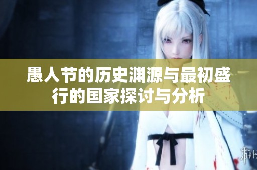 愚人節(jié)的歷史淵源與最初盛行的國家探討與分析