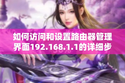 如何訪問和設(shè)置路由器管理界面192.168.1.1的詳細(xì)步驟
