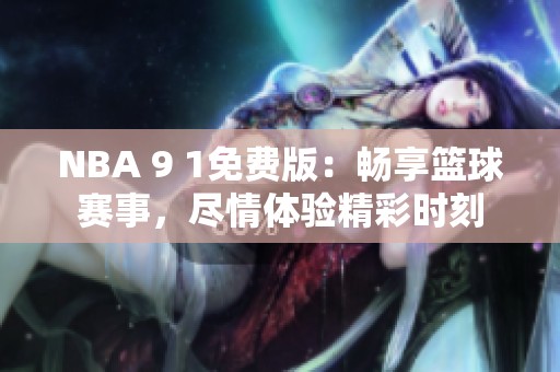NBA 9 1免費版：暢享籃球賽事，盡情體驗精彩時刻