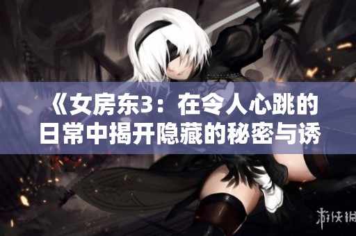 《女房東3：在令人心跳的日常中揭開隱藏的秘密與誘惑》