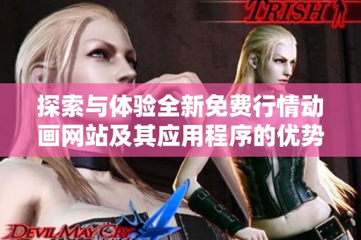 探索與體驗全新免費行情動畫網(wǎng)站及其應用程序的優(yōu)勢與功能