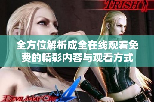 全方位解析成全在線觀看免費(fèi)的精彩內(nèi)容與觀看方式