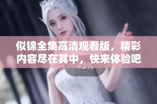 似錦全集高清觀看版，精彩內(nèi)容盡在其中，快來體驗(yàn)吧！