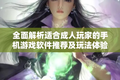 全面解析適合成人玩家的手機游戲軟件推薦及玩法體驗
