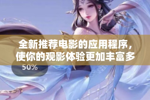 全新推薦電影的應(yīng)用程序，使你的觀影體驗更加豐富多彩