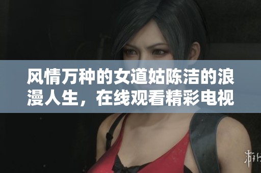風(fēng)情萬(wàn)種的女道姑陳潔的浪漫人生，在線(xiàn)觀(guān)看精彩電視劇劇集
