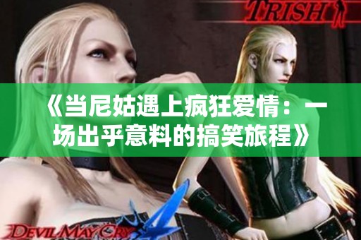 《當(dāng)尼姑遇上瘋狂愛情：一場(chǎng)出乎意料的搞笑旅程》
