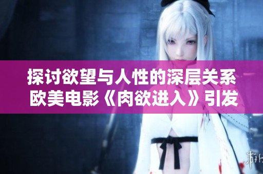 探討欲望與人性的深層關(guān)系 歐美電影《肉欲進(jìn)入》引發(fā)思考