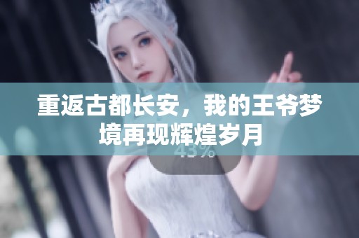 重返古都長安，我的王爺夢境再現(xiàn)輝煌歲月