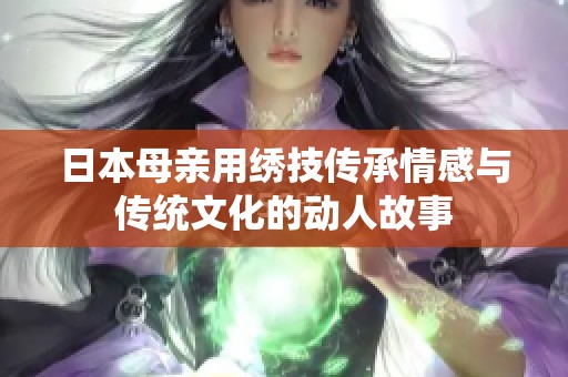 日本母親用繡技傳承情感與傳統(tǒng)文化的動(dòng)人故事