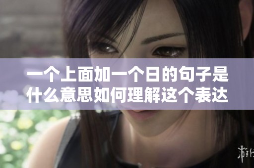 一個上面加一個日的句子是什么意思如何理解這個表達的深層含義