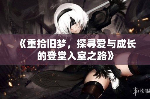 《重拾舊夢，探尋愛與成長的登堂入室之路》