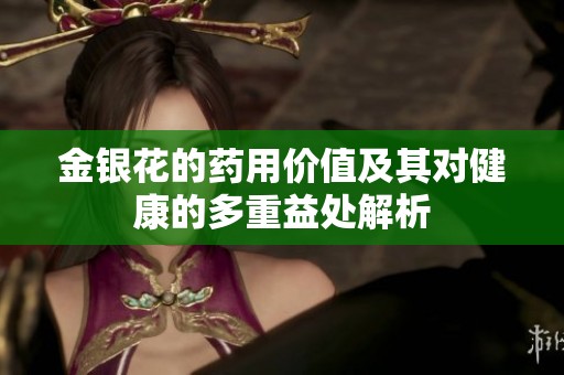 金銀花的藥用價值及其對健康的多重益處解析