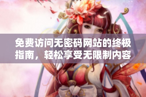 免費訪問無密碼網站的終極指南，輕松享受無限制內容
